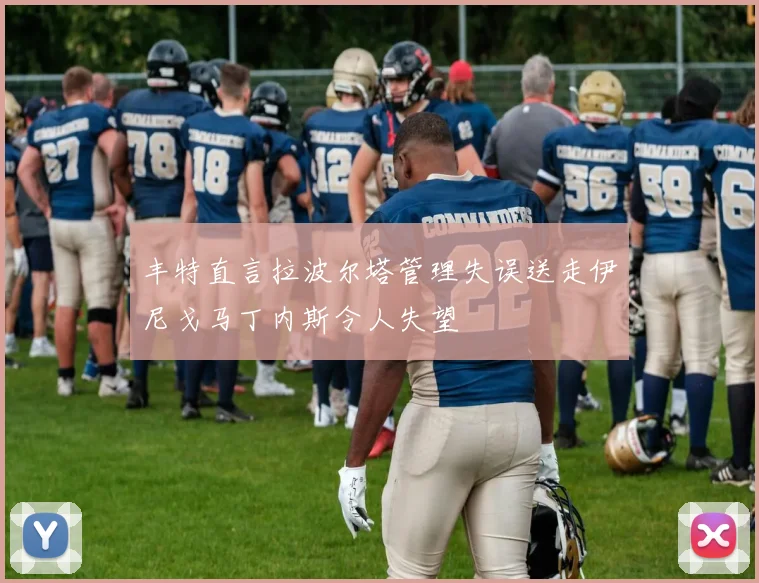丰特直言拉波尔塔管理失误送走伊尼戈马丁内斯令人失望