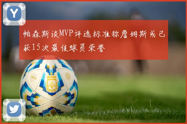 帕森斯谈MVP评选标准称詹姆斯或已获15次最佳球员荣誉