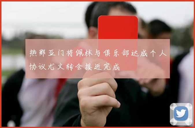热那亚门将佩林与俱乐部达成个人协议尤文转会接近完成