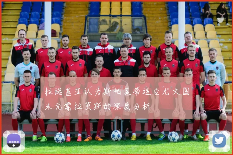 拉诺基亚认为斯帕莱蒂适合尤文国米无需拉莫斯的深度分析